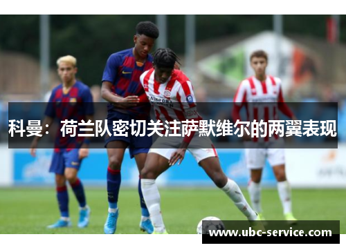 科曼：荷兰队密切关注萨默维尔的两翼表现